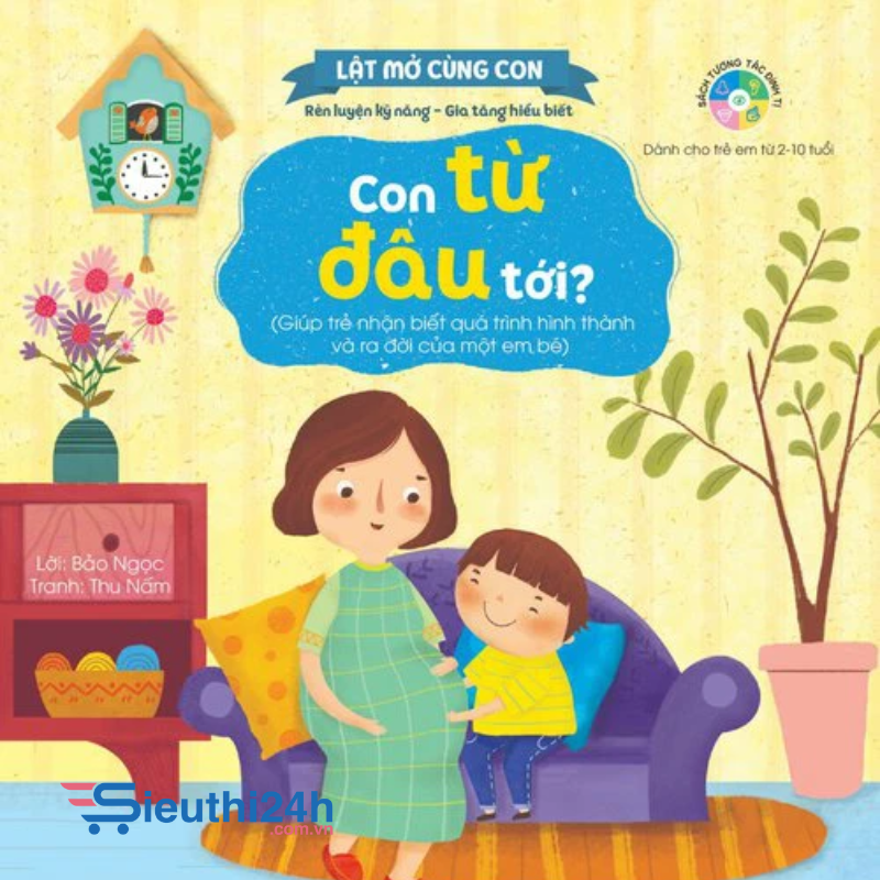 Kỹ năng đầu đời cho bé - Lật mở cùng con - Con từ đâu tới? (Giúp trẻ nhận biết quá trình hình thành và ra đời của một em bé)
